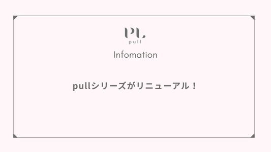 【新配合でパワーアップ】pullシリーズがリニューアル！